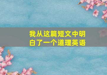 我从这篇短文中明白了一个道理英语