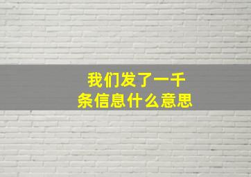 我们发了一千条信息什么意思