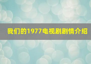 我们的1977电视剧剧情介绍