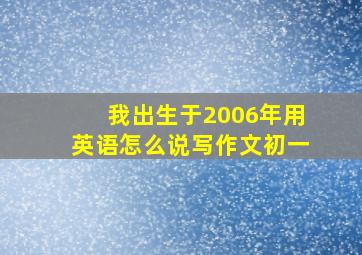 我出生于2006年用英语怎么说写作文初一