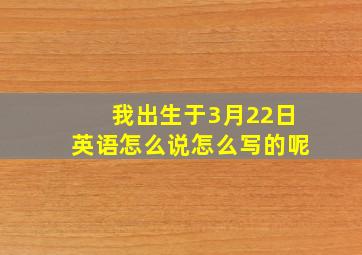 我出生于3月22日英语怎么说怎么写的呢