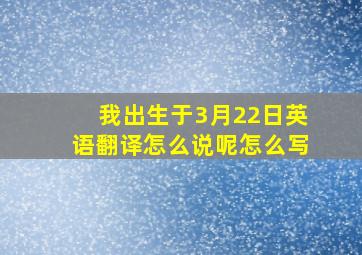 我出生于3月22日英语翻译怎么说呢怎么写