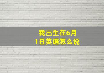 我出生在6月1日英语怎么说