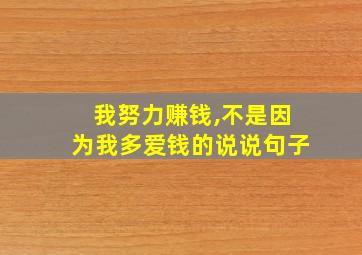 我努力赚钱,不是因为我多爱钱的说说句子