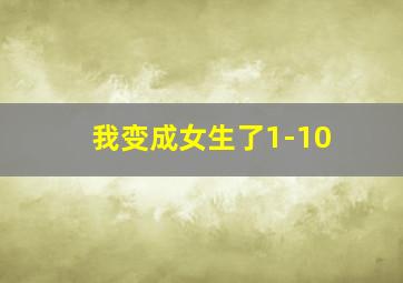 我变成女生了1-10