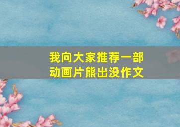 我向大家推荐一部动画片熊出没作文