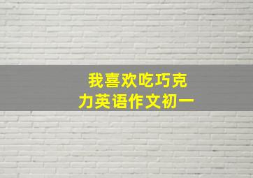 我喜欢吃巧克力英语作文初一