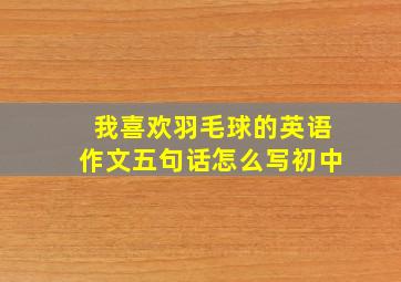 我喜欢羽毛球的英语作文五句话怎么写初中