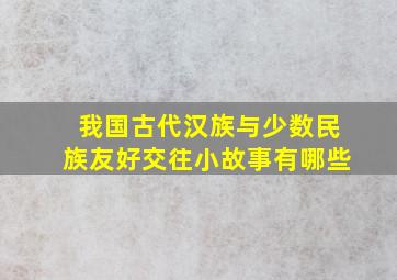 我国古代汉族与少数民族友好交往小故事有哪些