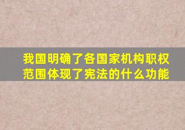 我国明确了各国家机构职权范围体现了宪法的什么功能