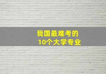 我国最难考的10个大学专业