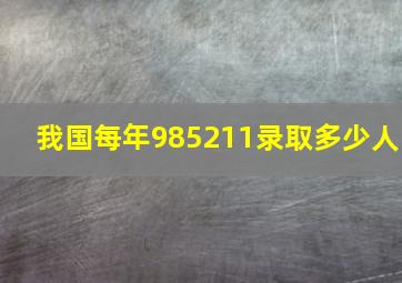 我国每年985211录取多少人