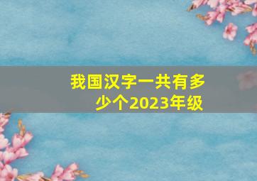 我国汉字一共有多少个2023年级