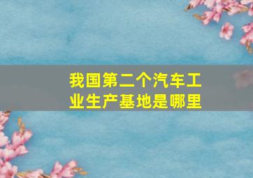 我国第二个汽车工业生产基地是哪里