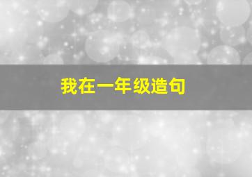 我在一年级造句