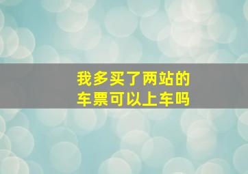 我多买了两站的车票可以上车吗