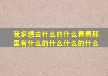 我多想去什么的什么看看那里有什么的什么什么的什么