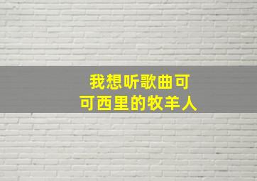 我想听歌曲可可西里的牧羊人