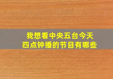 我想看中央五台今天四点钟播的节目有哪些