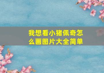 我想看小猪佩奇怎么画图片大全简单