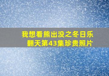 我想看熊出没之冬日乐翻天第43集珍贵照片