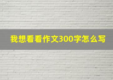 我想看看作文300字怎么写