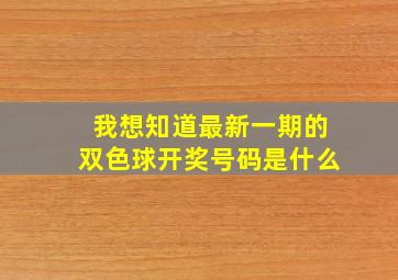 我想知道最新一期的双色球开奖号码是什么