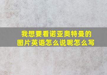 我想要看诺亚奥特曼的图片英语怎么说呢怎么写