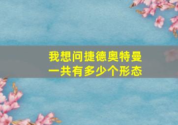 我想问捷德奥特曼一共有多少个形态