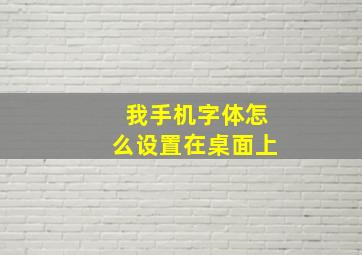 我手机字体怎么设置在桌面上