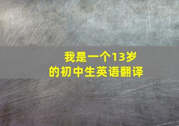 我是一个13岁的初中生英语翻译