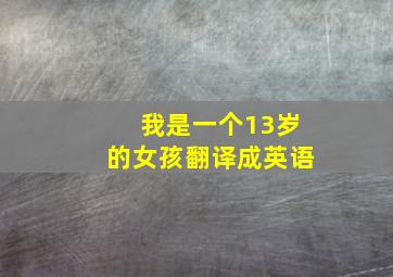 我是一个13岁的女孩翻译成英语