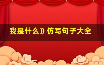 我是什么》仿写句子大全