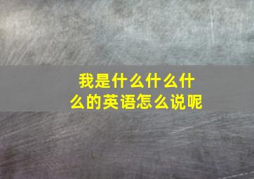 我是什么什么什么的英语怎么说呢