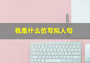 我是什么仿写拟人句