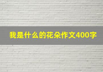 我是什么的花朵作文400字