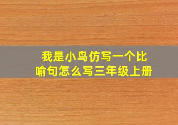 我是小鸟仿写一个比喻句怎么写三年级上册