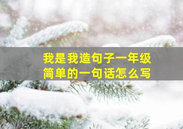 我是我造句子一年级简单的一句话怎么写