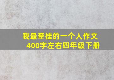 我最牵挂的一个人作文400字左右四年级下册