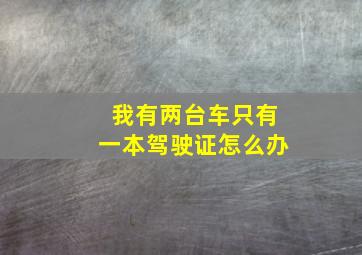 我有两台车只有一本驾驶证怎么办