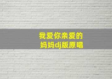 我爱你亲爱的妈妈dj版原唱