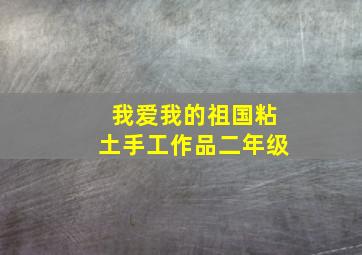 我爱我的祖国粘土手工作品二年级