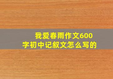 我爱春雨作文600字初中记叙文怎么写的