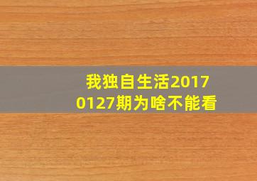 我独自生活20170127期为啥不能看