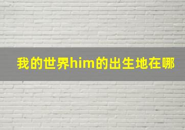 我的世界him的出生地在哪