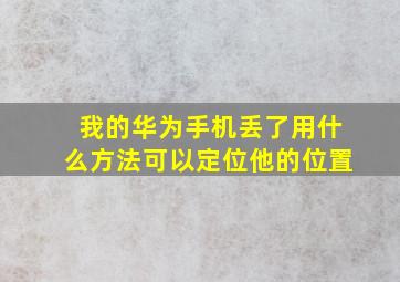 我的华为手机丢了用什么方法可以定位他的位置