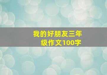 我的好朋友三年级作文100字