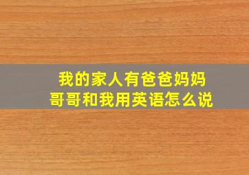 我的家人有爸爸妈妈哥哥和我用英语怎么说