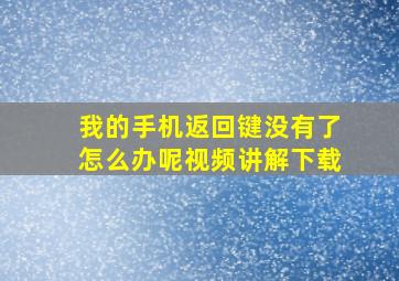 我的手机返回键没有了怎么办呢视频讲解下载