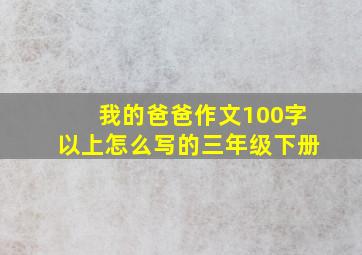 我的爸爸作文100字以上怎么写的三年级下册